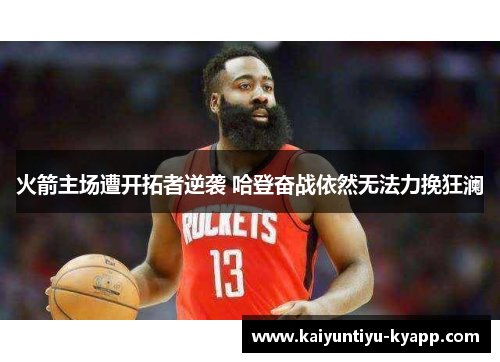 火箭主场遭开拓者逆袭 哈登奋战依然无法力挽狂澜