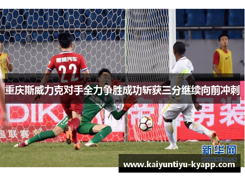 重庆斯威力克对手全力争胜成功斩获三分继续向前冲刺
