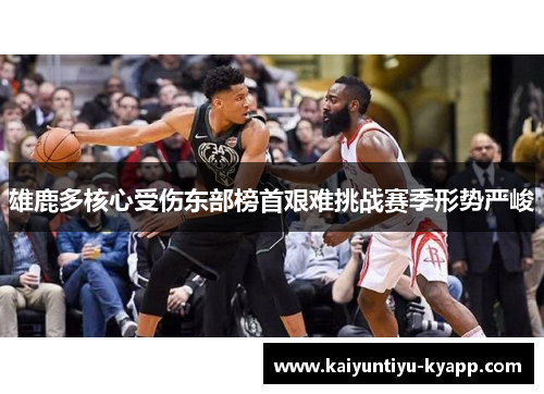 雄鹿多核心受伤东部榜首艰难挑战赛季形势严峻