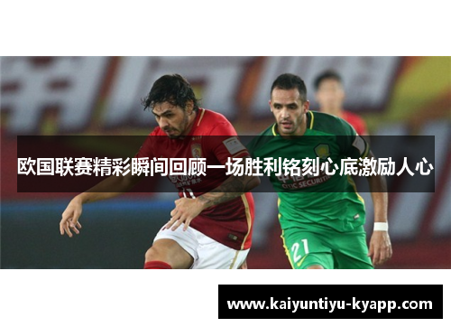 欧国联赛精彩瞬间回顾一场胜利铭刻心底激励人心