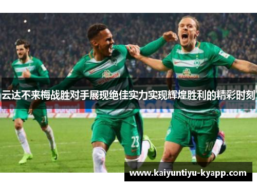云达不来梅战胜对手展现绝佳实力实现辉煌胜利的精彩时刻