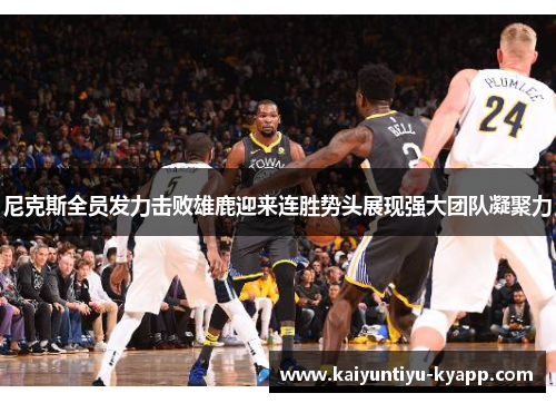 尼克斯全员发力击败雄鹿迎来连胜势头展现强大团队凝聚力