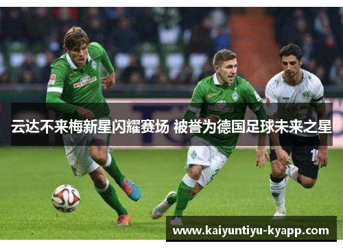 云达不来梅新星闪耀赛场 被誉为德国足球未来之星